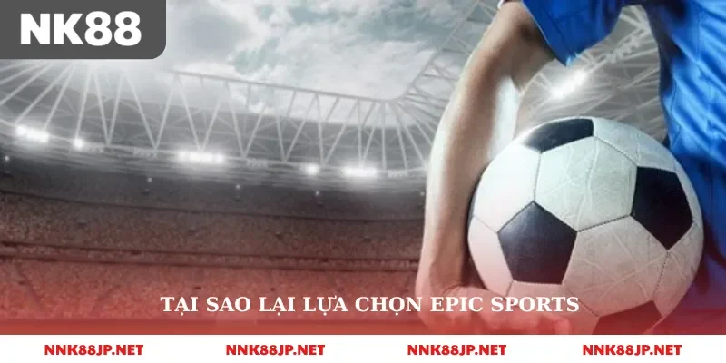 Tại sao lại lựa chọn epic sports